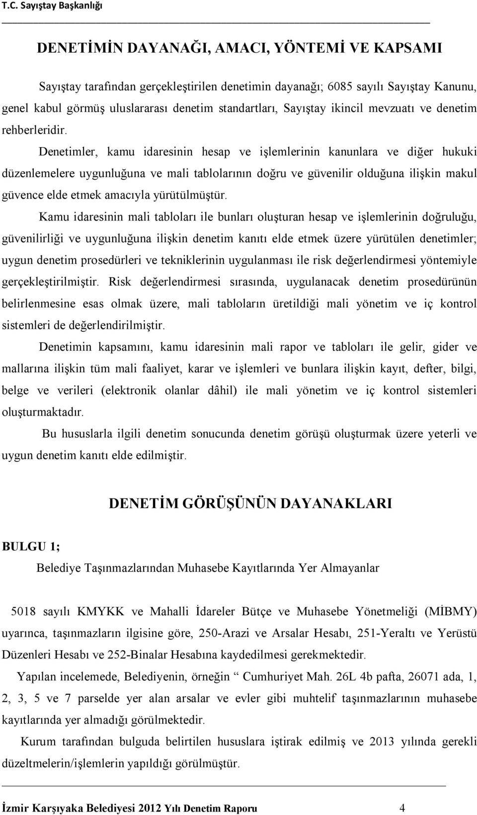 Denetimler, kamu idaresinin hesap ve işlemlerinin kanunlara ve diğer hukuki düzenlemelere uygunluğuna ve mali tablolarının doğru ve güvenilir olduğuna ilişkin makul güvence elde etmek amacıyla