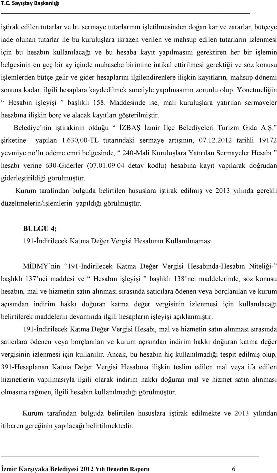 ve gider hesaplarını ilgilendirenlere ilişkin kayıtların, mahsup dönemi sonuna kadar, ilgili hesaplara kaydedilmek suretiyle yapılmasının zorunlu olup, Yönetmeliğin Hesabın işleyişi başlıklı 158.