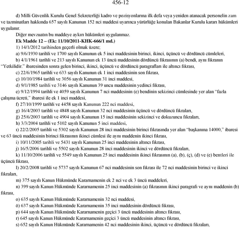) 1) 14/1/2012 tarihinden geçerli olmak üzere; a) 9/6/1930 tarihli ve 1700 sayılı Kanunun ek 5 inci maddesinin birinci, ikinci, üçüncü ve dördüncü cümleleri, b) 4/1/1961 tarihli ve 213 sayılı Kanunun