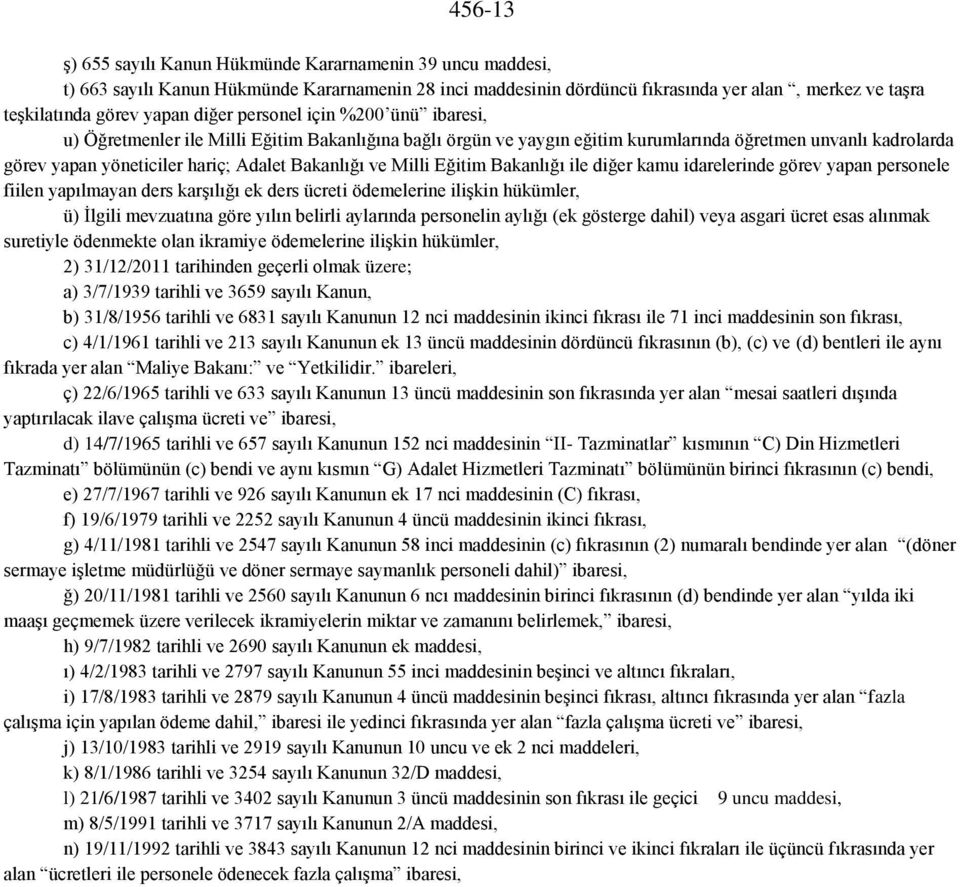 ve Milli Eğitim Bakanlığı ile diğer kamu idarelerinde görev yapan personele fiilen yapılmayan ders karşılığı ek ders ücreti ödemelerine ilişkin hükümler, ü) İlgili mevzuatına göre yılın belirli