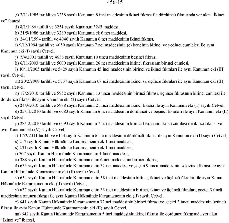 (e) bendinin birinci ve yedinci cümleleri ile aynı Kanunun eki (I) sayılı Cetvel, j) 5/4/2001 tarihli ve 4636 sayılı Kanunun 10 uncu maddesinin beşinci fıkrası, k) 6/11/2003 tarihli ve 5000 sayılı