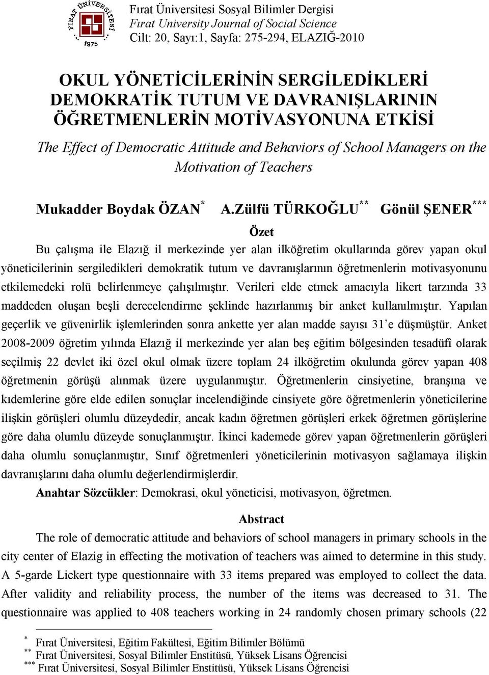 Zülfü TÜRKOĞLU ** Gönül ŞENER *** Özet Bu çalışma ile Elazığ il merkezinde yer alan ilköğretim okullarında görev yapan okul yöneticilerinin sergiledikleri demokratik tutum ve davranışlarının