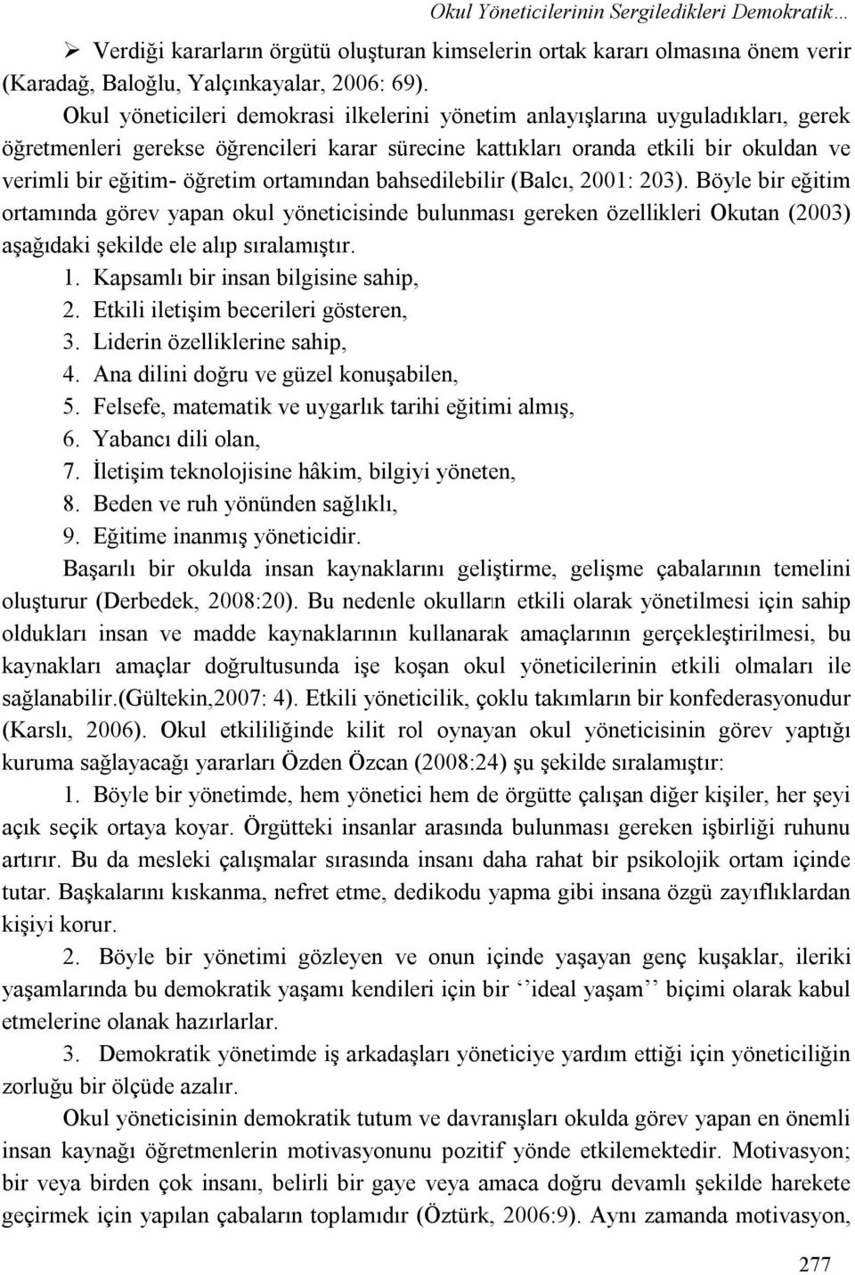 ortamından bahsedilebilir (Balcı, 2001: 203). Böyle bir eğitim ortamında görev yapan okul yöneticisinde bulunması gereken özellikleri Okutan (2003) aşağıdaki şekilde ele alıp sıralamıştır. 1.