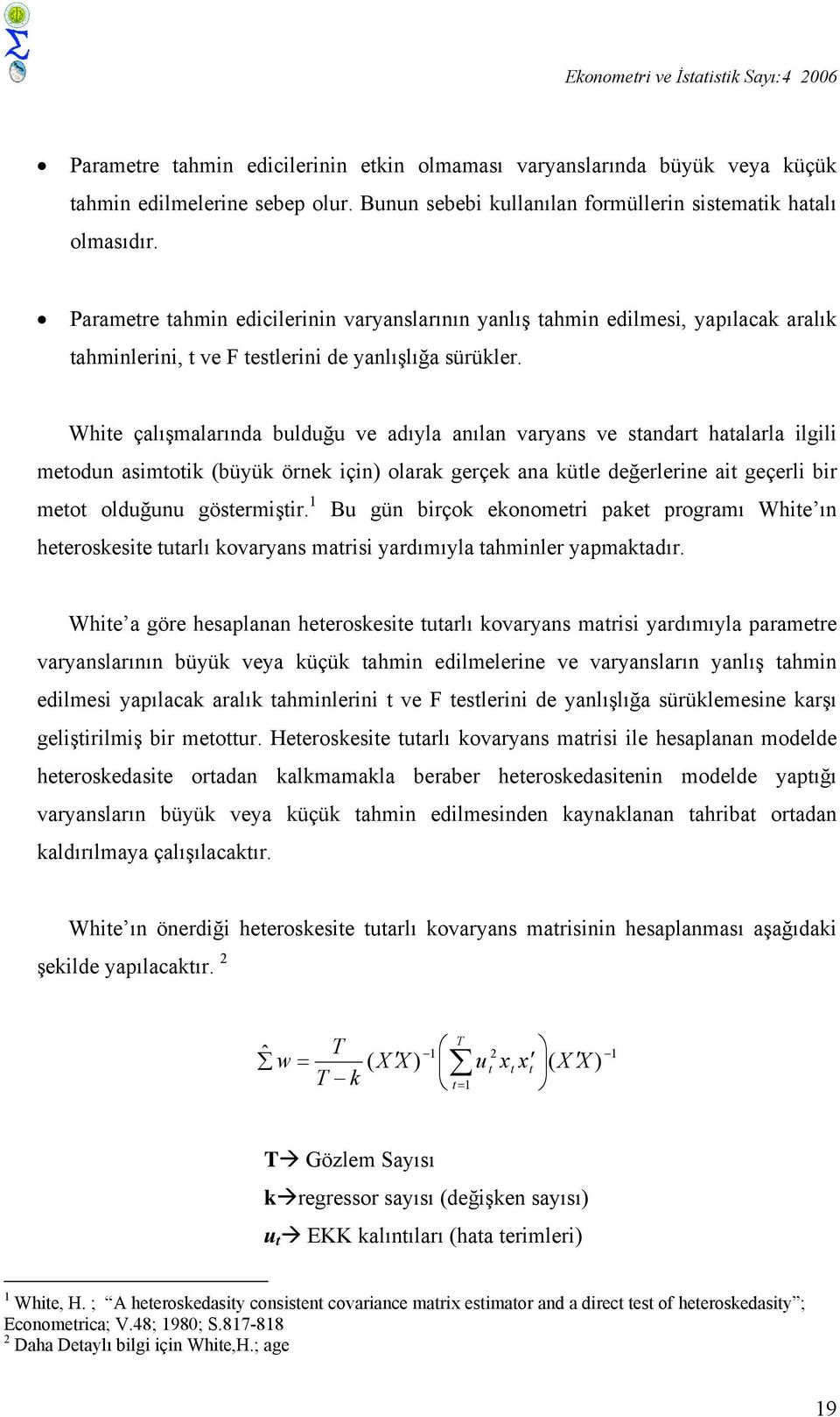 Whie çalışmalarında bulduğu ve adıyla anılan varyans ve sandar haalarla ilgili meodun asimoik (büyük örnek için) olarak gerçek ana küle değerlerine ai geçerli bir meo olduğunu gösermişir.