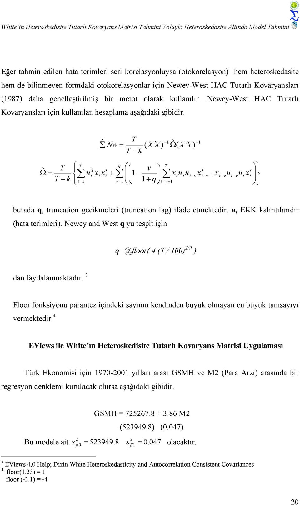 ˆ T Nw = ( X X ) T k Ωˆ ( X X ) 1 1 T q T Ωˆ T v = u + x x 1 xuu T k = 1 v= 1 1+ q = v+ 1 v x v + x v u v u x burada q, runcaion gecikmeleri (runcaion lag) ifade emekedir.