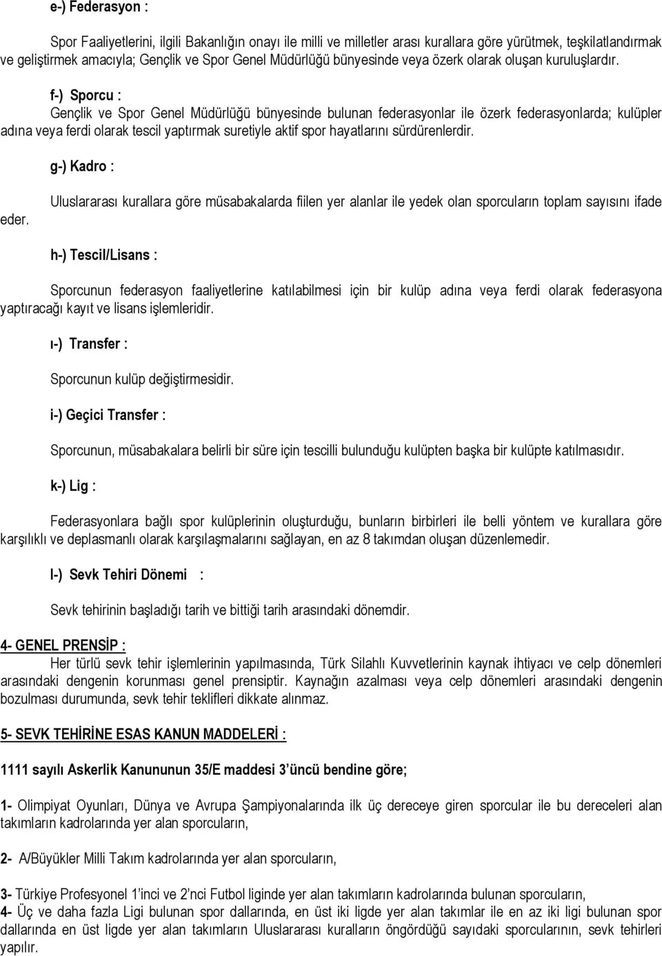 f-) Sporcu : Gençlik ve Spor Genel Müdürlüğü bünyesinde bulunan federasyonlar ile özerk federasyonlarda; kulüpler adına veya ferdi olarak tescil yaptırmak suretiyle aktif spor hayatlarını