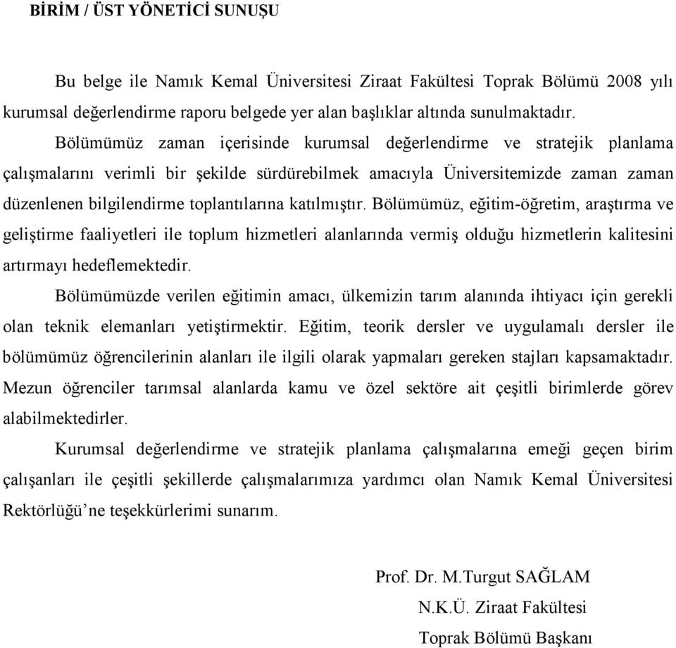 katılmıştır. Bölümümüz, eğitim-öğretim, araştırma ve geliştirme faaliyetleri ile toplum hizmetleri alanlarında vermiş olduğu hizmetlerin kalitesini artırmayı hedeflemektedir.