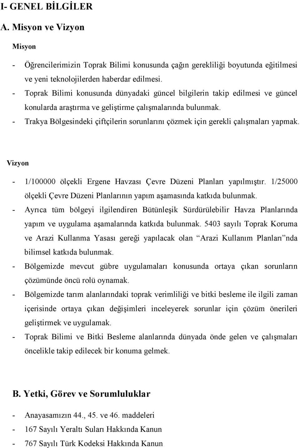 - Trakya Bölgesindeki çiftçilerin sorunlarını çözmek için gerekli çalışmaları yapmak. Vizyon - 1/100000 ölçekli Ergene Havzası Çevre Düzeni Planları yapılmıştır.