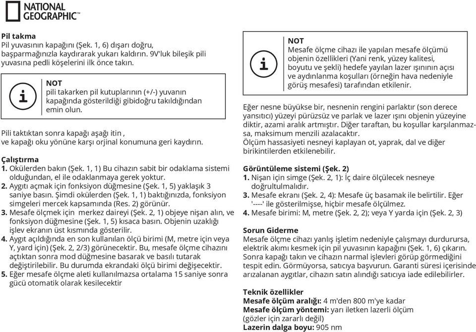 Pili taktıktan sonra kapağı aşağı itin, ve kapağı oku yönüne karşı orjinal konumuna geri kaydırın. Çalıştırma 1. Okülerden bakın (Şek.