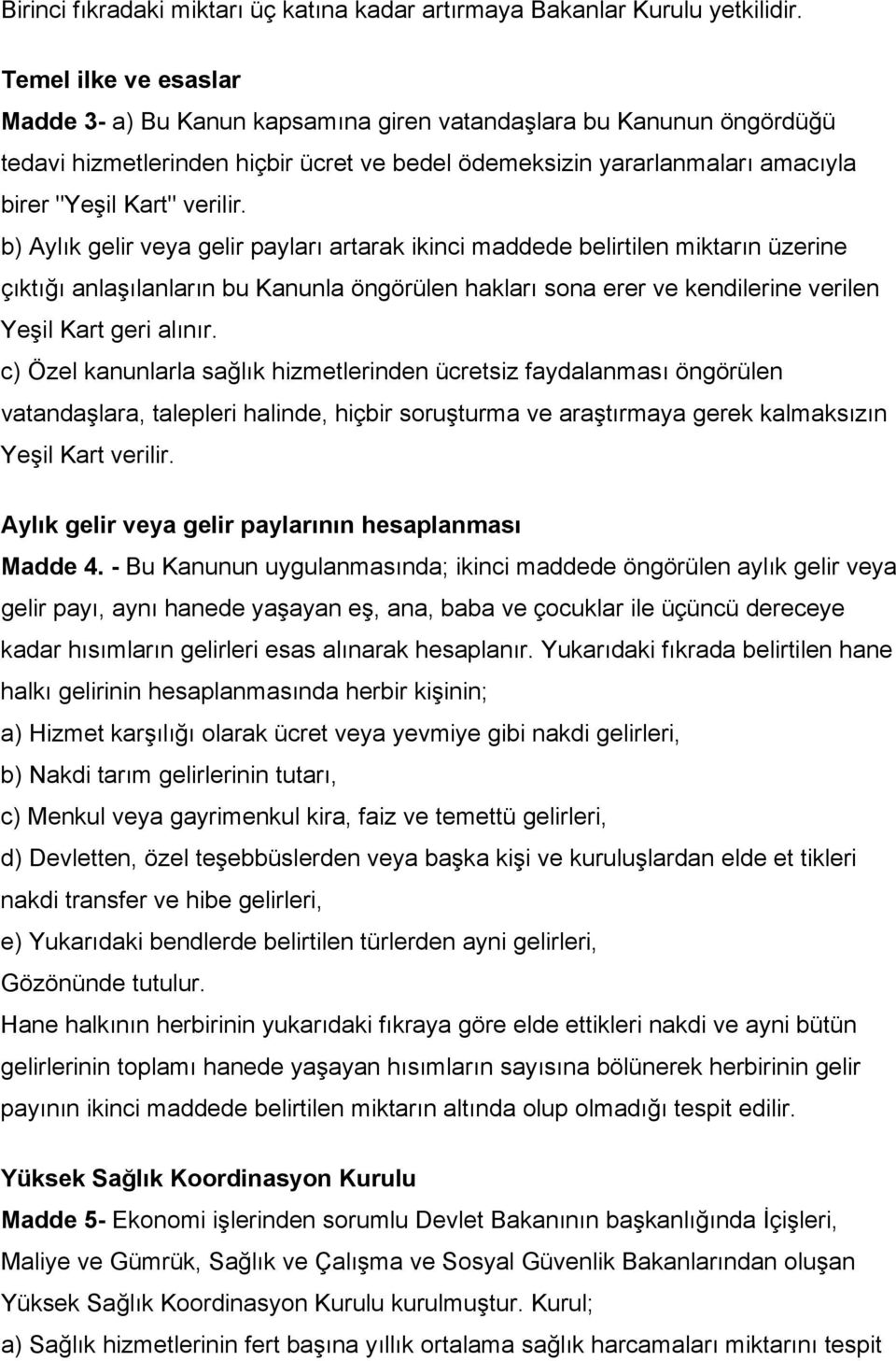 b) Aylık gelir veya gelir payları artarak ikinci maddede belirtilen miktarın üzerine çıktığı anlaşılanların bu Kanunla öngörülen hakları sona erer ve kendilerine verilen Yeşil Kart geri alınır.