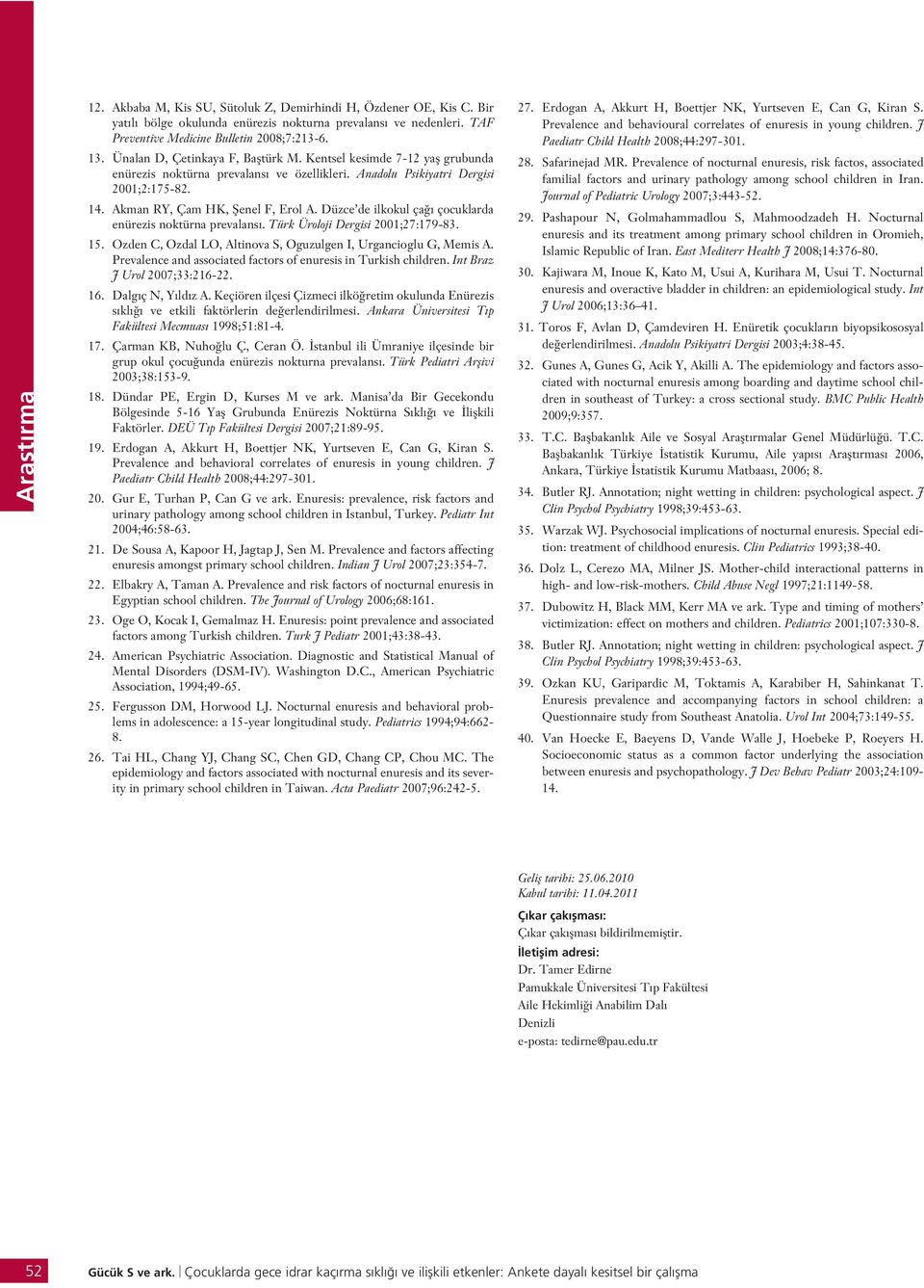 Düzce de ilkokul ça çocuklarda enürezis noktürna prevalans. Türk Üroloji Dergisi 2001;27:179-83. 15. Ozden C, Ozdal LO, Altinova S, Oguzulgen I, Urgancioglu G, Memis A.