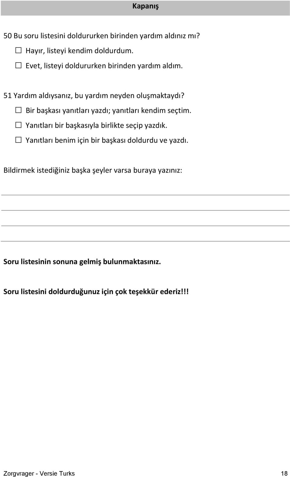 Bir başkası yanıtları yazdı; yanıtları kendim seçtim. Yanıtları bir başkasıyla birlikte seçip yazdık.