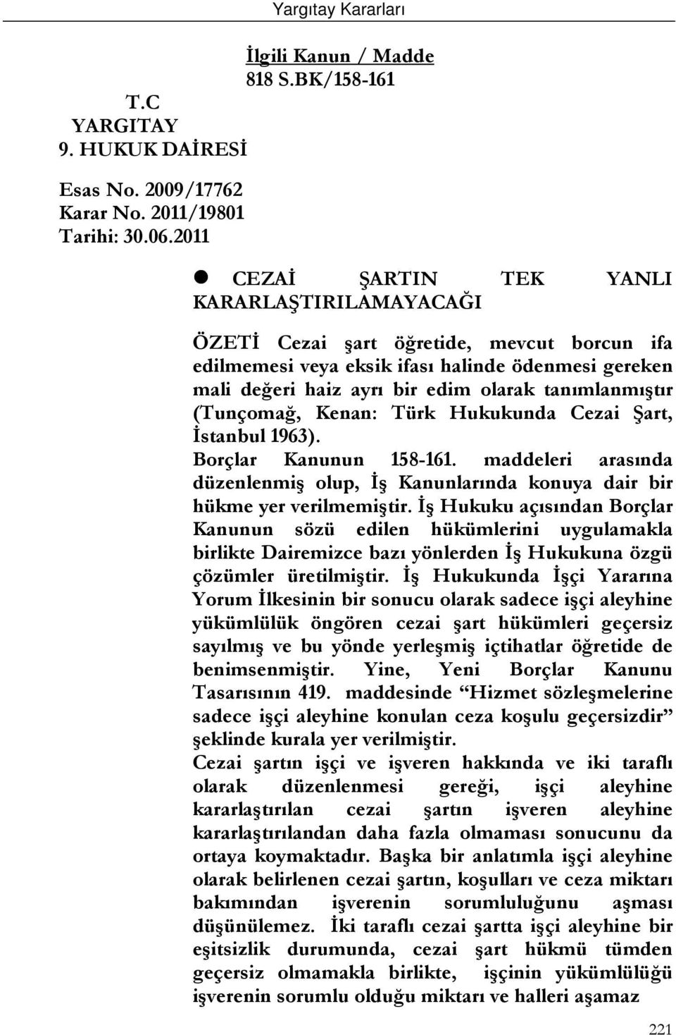 tanımlanmıştır (Tunçomağ, Kenan: Türk Hukukunda Cezai Şart, İstanbul 1963). Borçlar Kanunun 158-161. maddeleri arasında düzenlenmiş olup, İş Kanunlarında konuya dair bir hükme yer verilmemiştir.