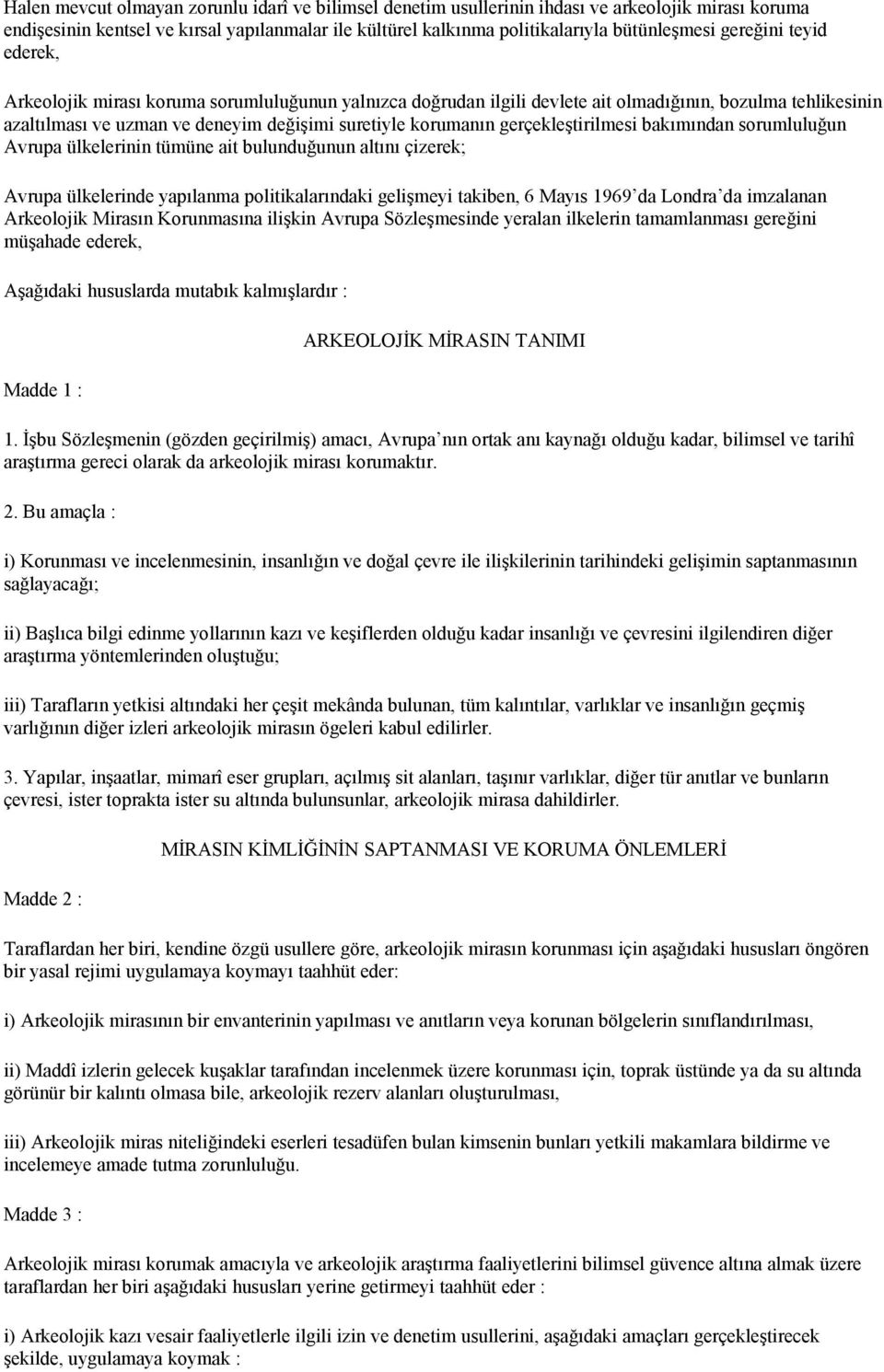 gerçekleştirilmesi bakımından sorumluluğun Avrupa ülkelerinin tümüne ait bulunduğunun altını çizerek; Avrupa ülkelerinde yapılanma politikalarındaki gelişmeyi takiben, 6 Mayıs 1969 da Londra da