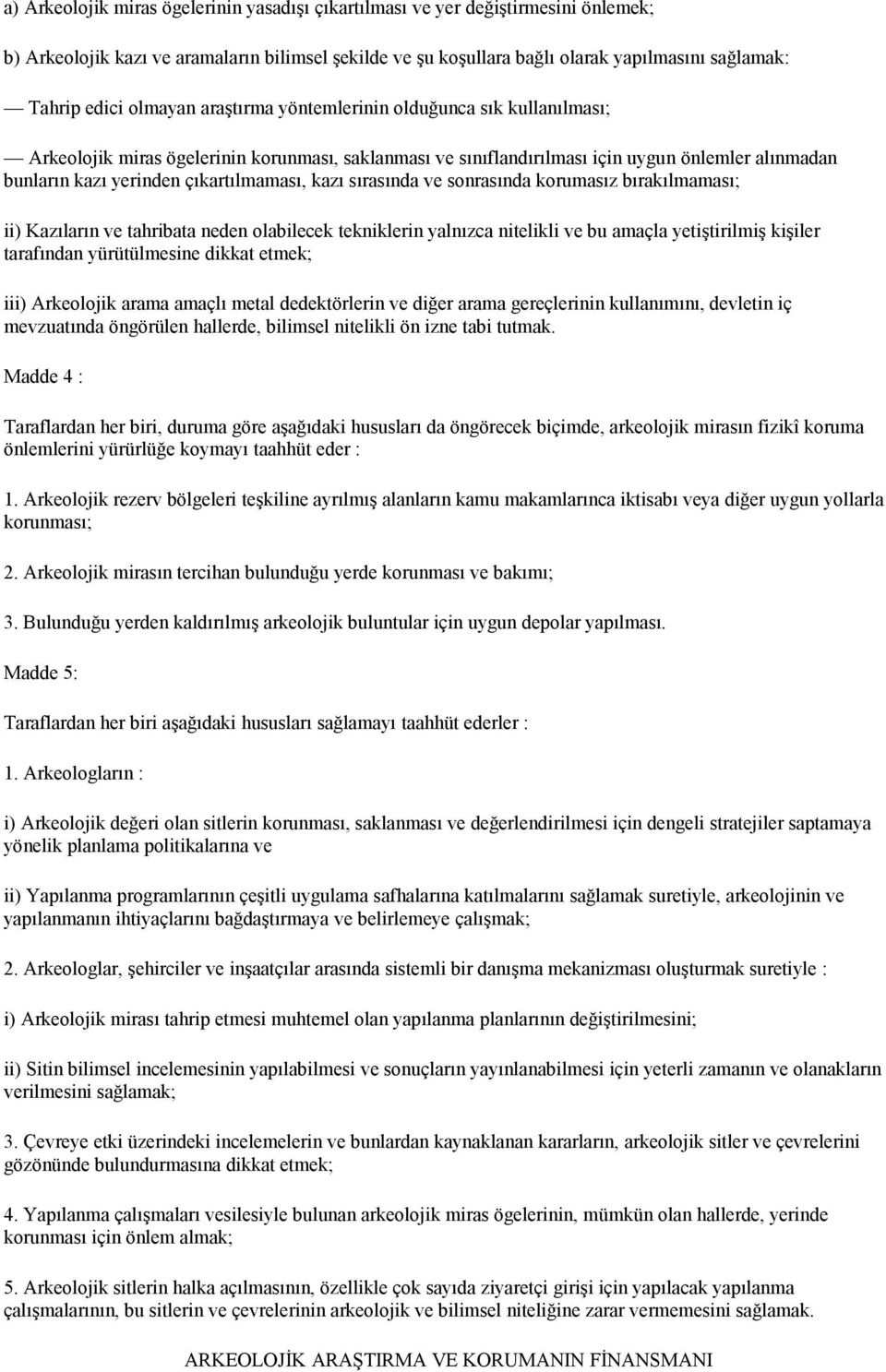 kazı sırasında ve sonrasında korumasız bırakılmaması; ii) Kazıların ve tahribata neden olabilecek tekniklerin yalnızca nitelikli ve bu amaçla yetiştirilmiş kişiler tarafından yürütülmesine dikkat