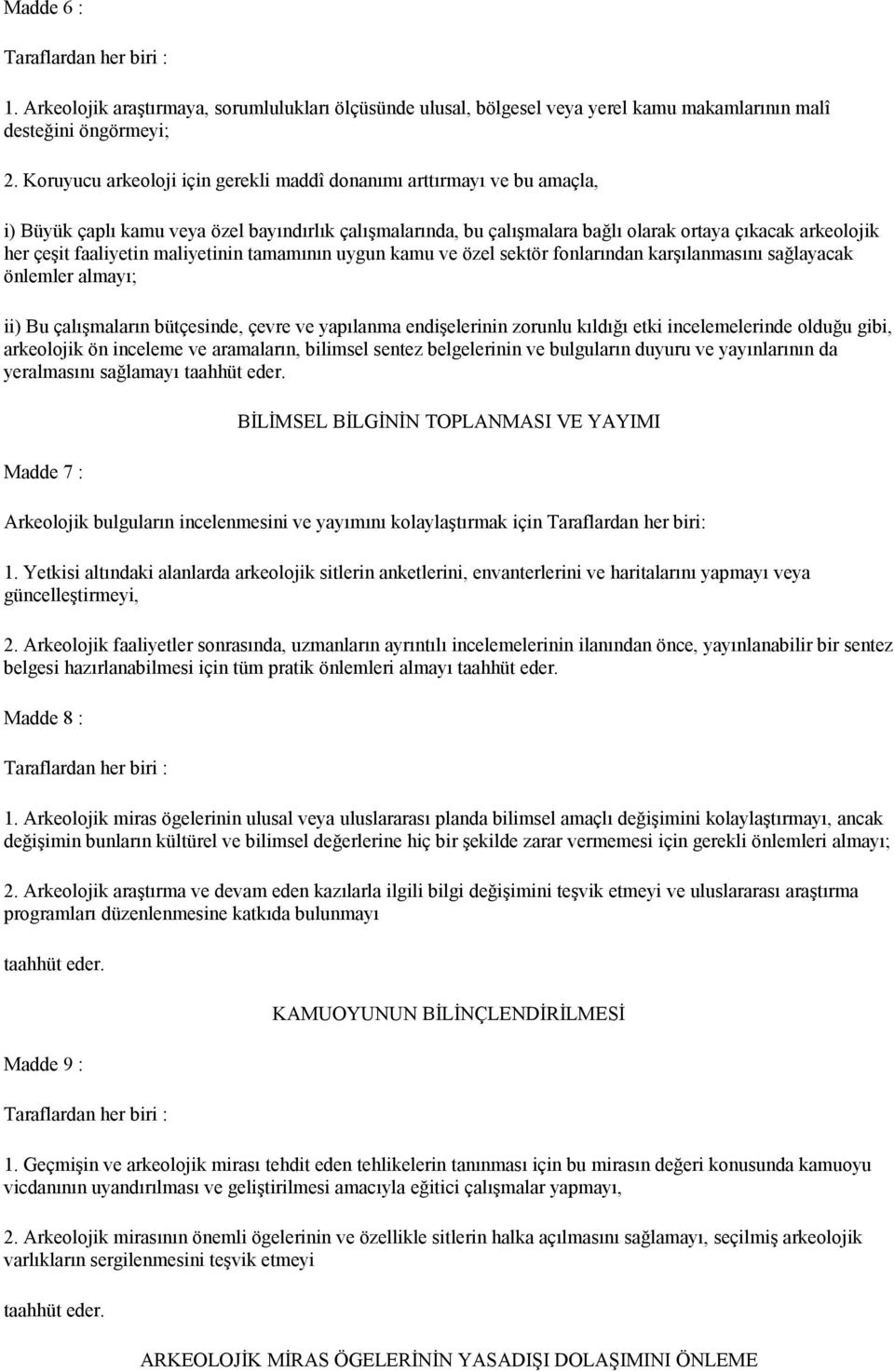 faaliyetin maliyetinin tamamının uygun kamu ve özel sektör fonlarından karşılanmasını sağlayacak önlemler almayı; ii) Bu çalışmaların bütçesinde, çevre ve yapılanma endişelerinin zorunlu kıldığı etki