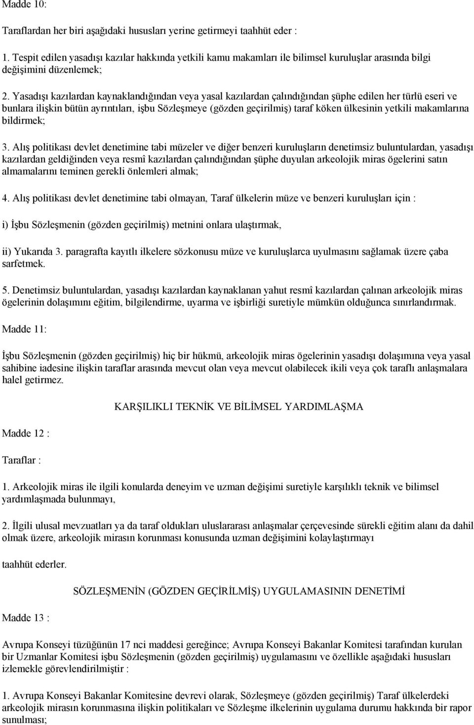 Yasadışı kazılardan kaynaklandığından veya yasal kazılardan çalındığından şüphe edilen her türlü eseri ve bunlara ilişkin bütün ayrıntıları, işbu Sözleşmeye (gözden geçirilmiş) taraf köken ülkesinin