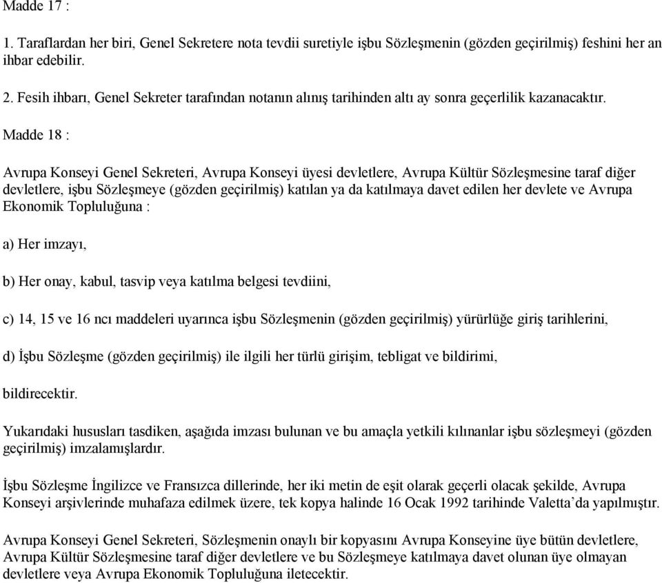 Madde 18 : Avrupa Konseyi Genel Sekreteri, Avrupa Konseyi üyesi devletlere, Avrupa Kültür Sözleşmesine taraf diğer devletlere, işbu Sözleşmeye (gözden geçirilmiş) katılan ya da katılmaya davet edilen