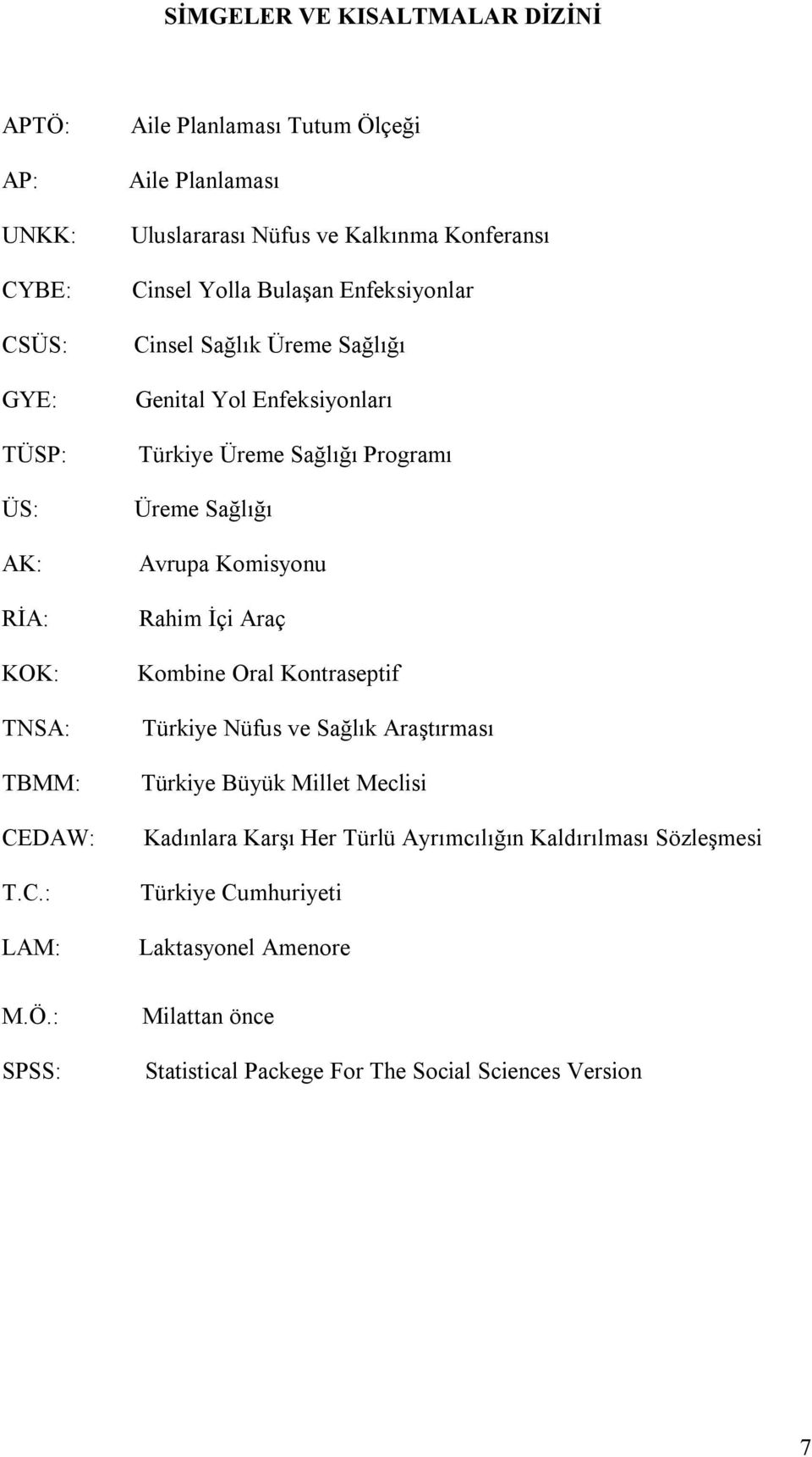 : SPSS: Aile Planlaması Tutum Ölçeği Aile Planlaması Uluslararası Nüfus ve Kalkınma Konferansı Cinsel Yolla Bulaşan Enfeksiyonlar Cinsel Sağlık Üreme Sağlığı