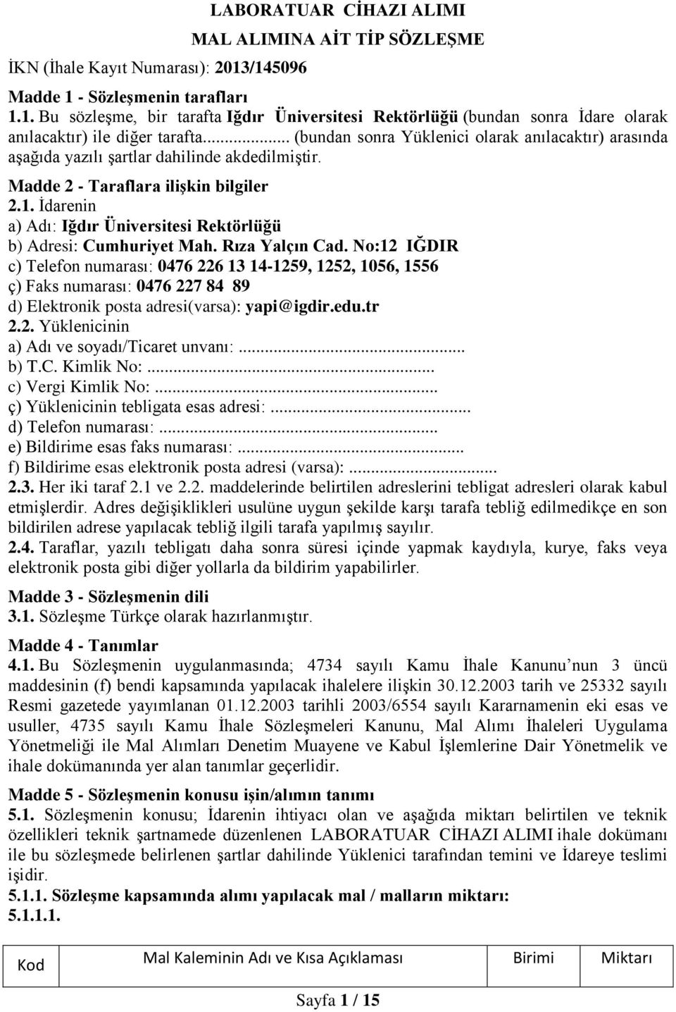 İdarenin a) Adı: Iğdır Üniversitesi Rektörlüğü b) Adresi: Cumhuriyet Mah. Rıza Yalçın Cad.