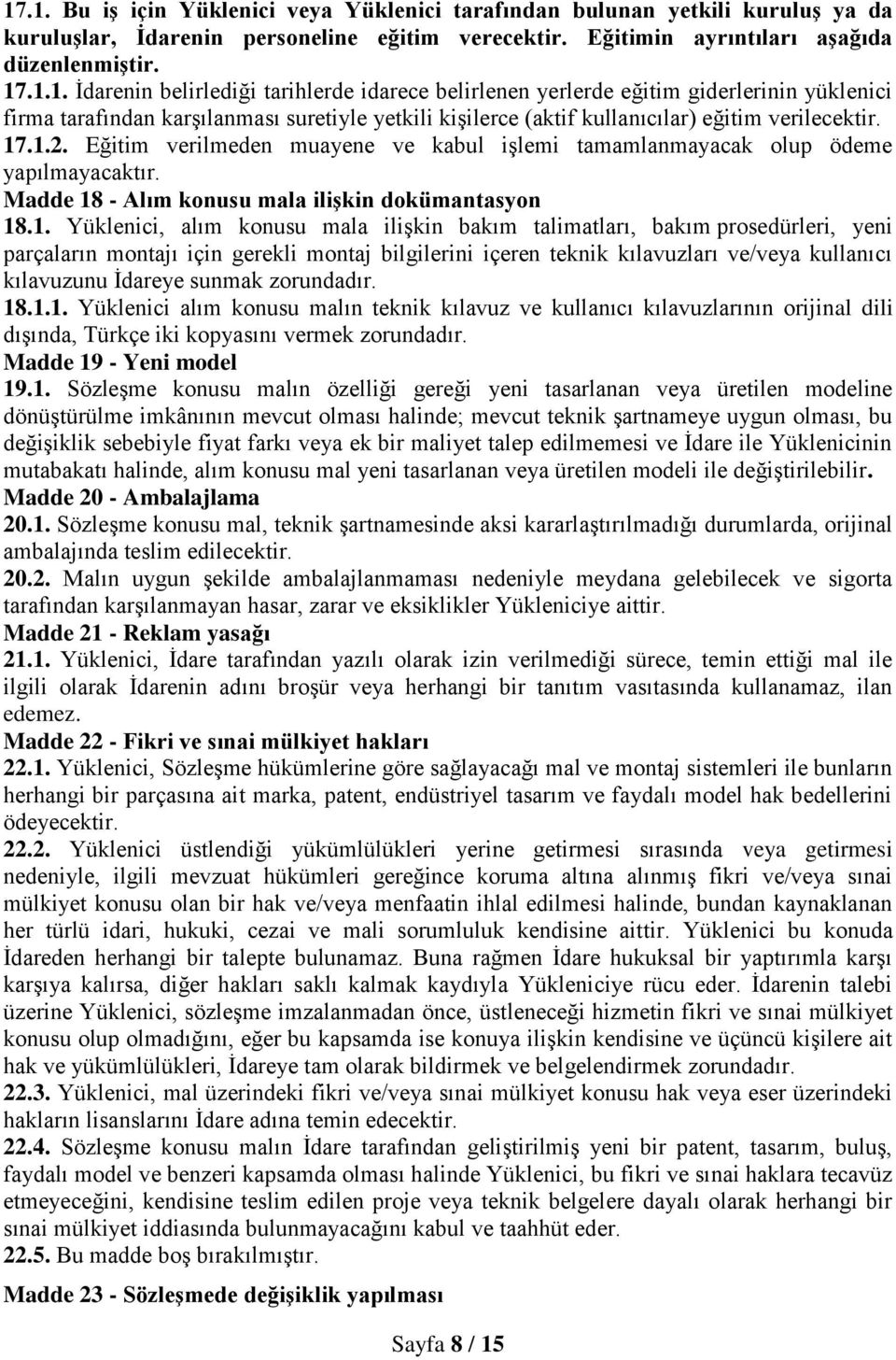 talimatları, bakım prosedürleri, yeni parçaların montajı için gerekli montaj bilgilerini içeren teknik kılavuzları ve/veya kullanıcı kılavuzunu İdareye sunmak zorundadır. 18