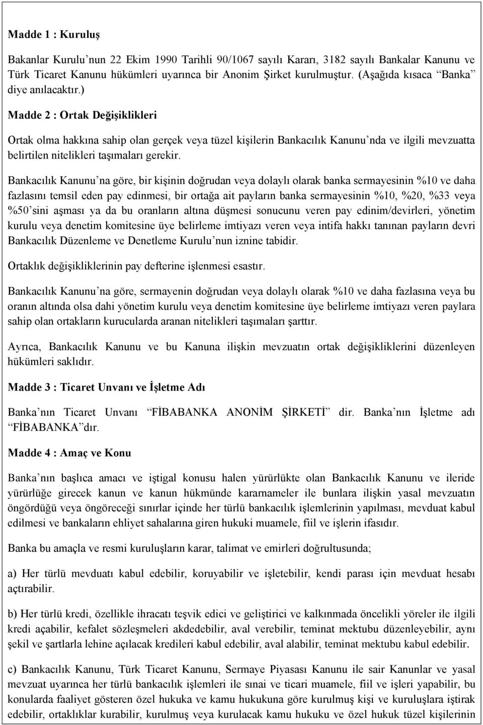 ) Madde 2 : Ortak Değişiklikleri Ortak olma hakkına sahip olan gerçek veya tüzel kişilerin Bankacılık Kanunu nda ve ilgili mevzuatta belirtilen nitelikleri taşımaları gerekir.