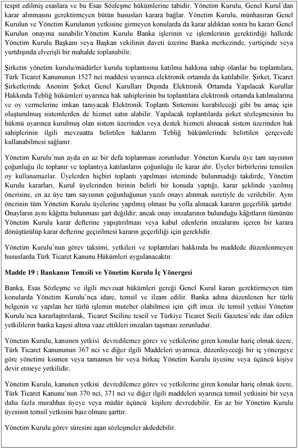 yönetim Kurulu Banka işlerinin ve işlemlerinin gerektirdiği hallerde Yönetim Kurulu Başkanı veya Başkan vekilinin daveti üzerine Banka merkezinde, yurtiçinde veya yurtdışında elverişli bir mahalde