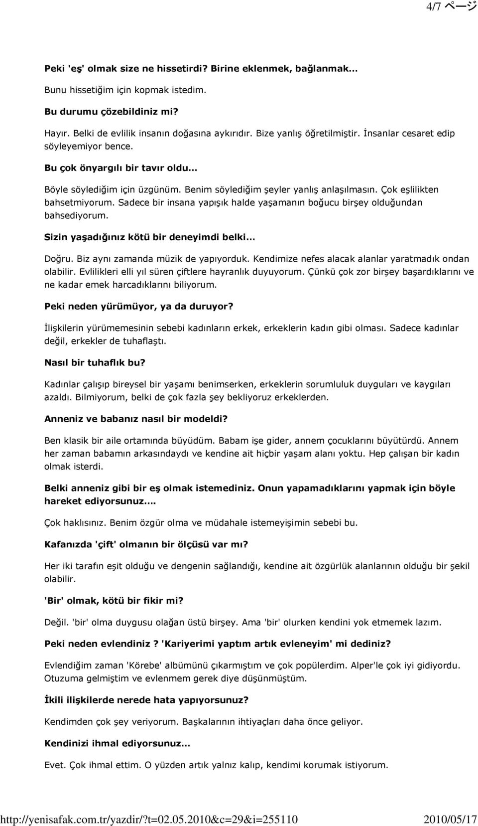 Çok eşlilikten bahsetmiyorum. Sadece bir insana yapışık halde yaşamanın boğucu birşey olduğundan bahsediyorum. Sizin yaşadığınız kötü bir deneyimdi belki Doğru. Biz aynı zamanda müzik de yapıyorduk.