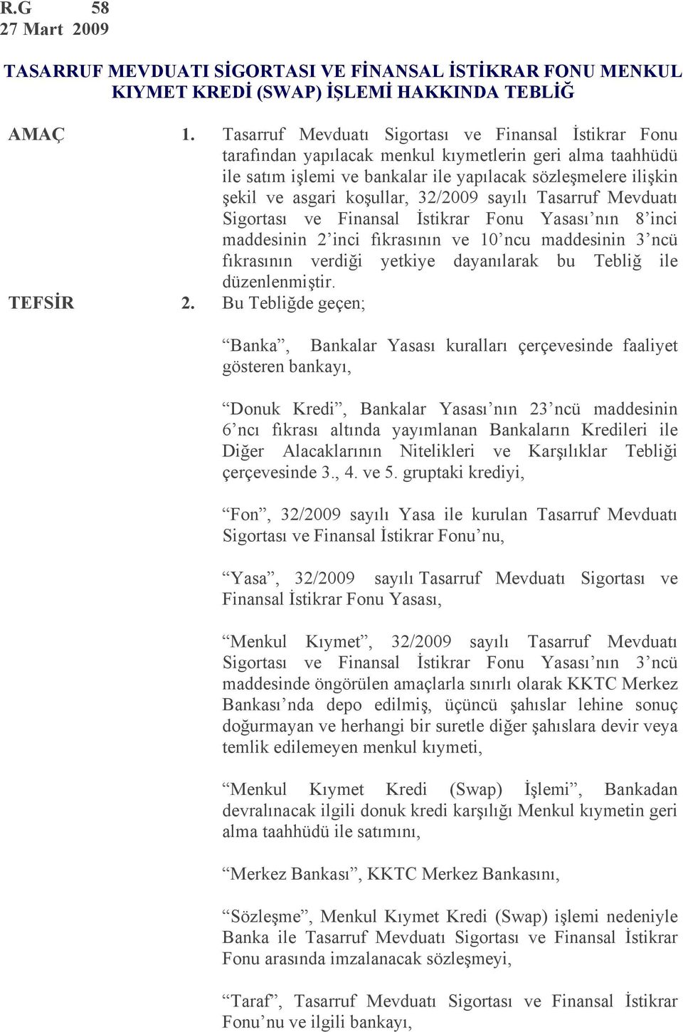 koşullar, 32/2009 sayılı Tasarruf Mevduatı Sigortası ve Finansal İstikrar Fonu Yasası nın 8 inci maddesinin 2 inci fıkrasının ve 10 ncu maddesinin 3 ncü fıkrasının verdiği yetkiye dayanılarak bu