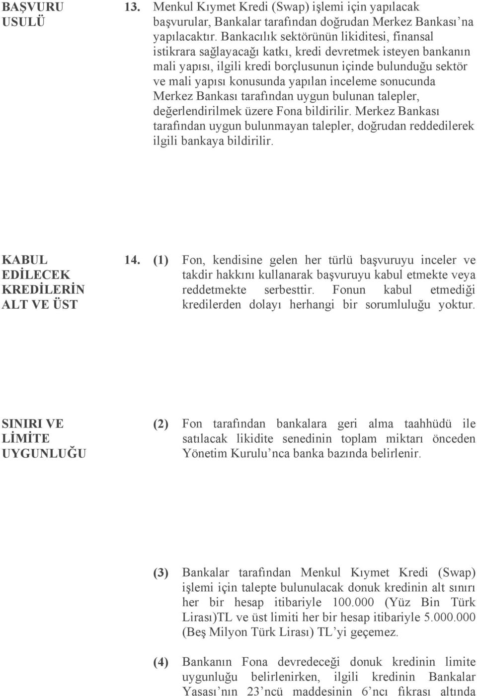 inceleme sonucunda Merkez Bankası tarafından uygun bulunan talepler, değerlendirilmek üzere Fona bildirilir.