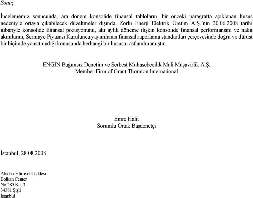 2008 tarihi itibariyle konsolide finansal pozisyonunu, altı aylık döneme ilişkin konsolide finansal performansını ve nakit akımlarını, Sermaye Piyasası Kurulunca yayımlanan finansal
