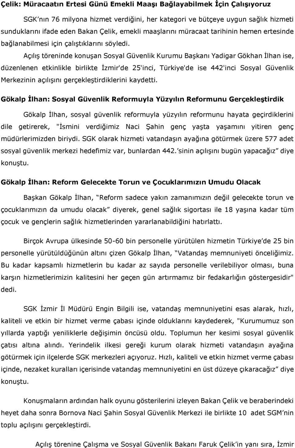 Açılış töreninde konuşan Sosyal Güvenlik Kurumu Başkanı Yadigar Gökhan İlhan ise, düzenlenen etkinlikle birlikte İzmir'de 25'inci, Türkiye'de ise 442'inci Sosyal Güvenlik Merkezinin açılışını