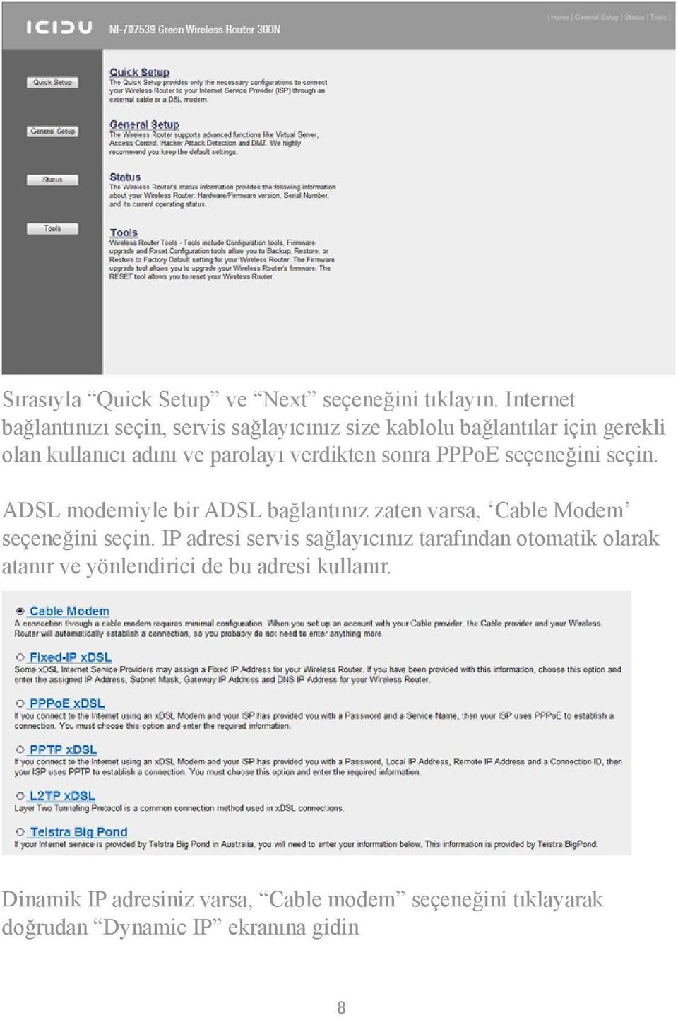 verdikten sonra PPPoE seçeneğini seçin. ADSL modemiyle bir ADSL bağlantınız zaten varsa, Cable Modem seçeneğini seçin.