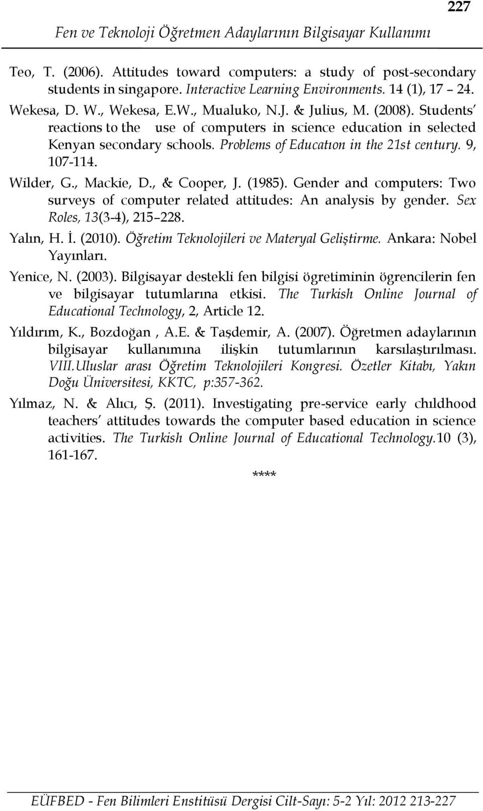 Problems of Educatıon in the 21st century. 9, 107-114. Wilder, G., Mackie, D., & Cooper, J. (1985). Gender and computers: Two surveys of computer related attitudes: An analysis by gender.