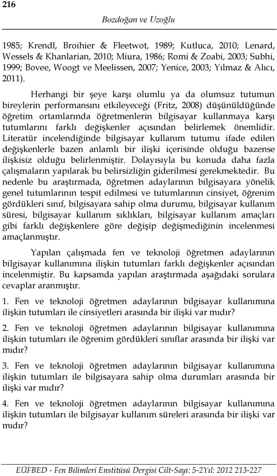 Herhangi bir şeye karşı olumlu ya da olumsuz tutumun bireylerin performansını etkileyeceği (Fritz, 2008) düşünüldüğünde öğretim ortamlarında öğretmenlerin bilgisayar kullanmaya karşı tutumlarını