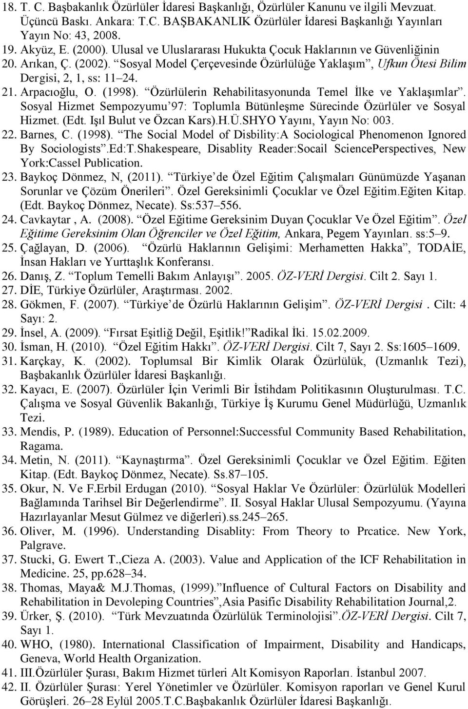 Arpacıoğlu, O. (1998). Özürlülerin Rehabilitasyonunda Temel İlke ve Yaklaşımlar. Sosyal Hizmet Sempozyumu 97: Toplumla Bütünleşme Sürecinde Özürlüler ve Sosyal Hizmet. (Edt. Işıl Bulut ve Özcan Kars).