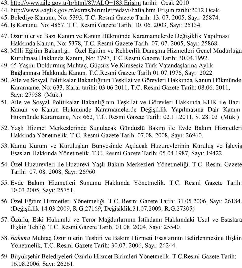 Özürlüler ve Bazı Kanun ve Kanun Hükmünde Kararnamelerde Değişiklik Yapılması Hakkında Kanun, No: 5378, T.C. Resmi Gazete Tarih: 07. 07. 2005, Sayı: 25868. 48. Milli Eğitim Bakanlığı.