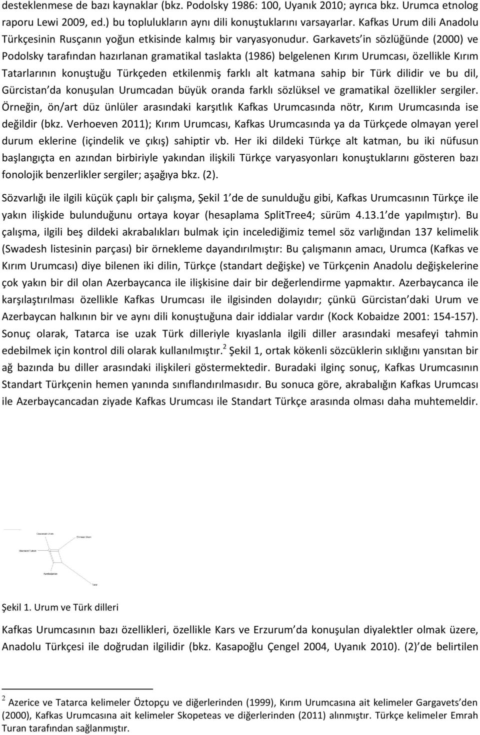 Garkavets in sözlüğünde (2000) ve Podolsky tarafından hazırlanan gramatikal taslakta (1986) belgelenen Kırım Urumcası, özellikle Kırım Tatarlarının konuştuğu Türkçeden etkilenmiş farklı alt katmana