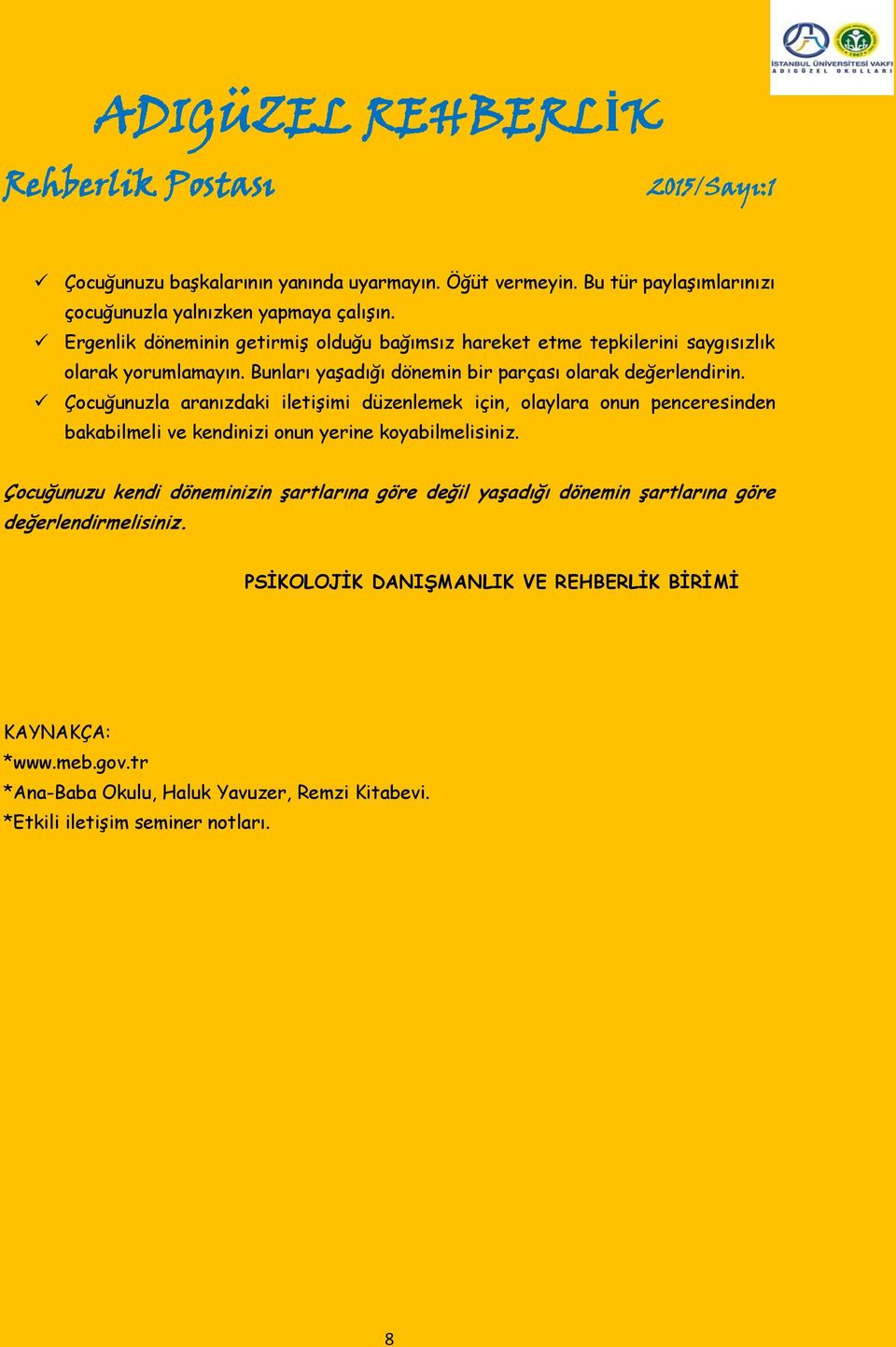 Çocuğunuzla aranızdaki iletişimi düzenlemek için, olaylara onun penceresinden bakabilmeli ve kendinizi onun yerine koyabilmelisiniz.