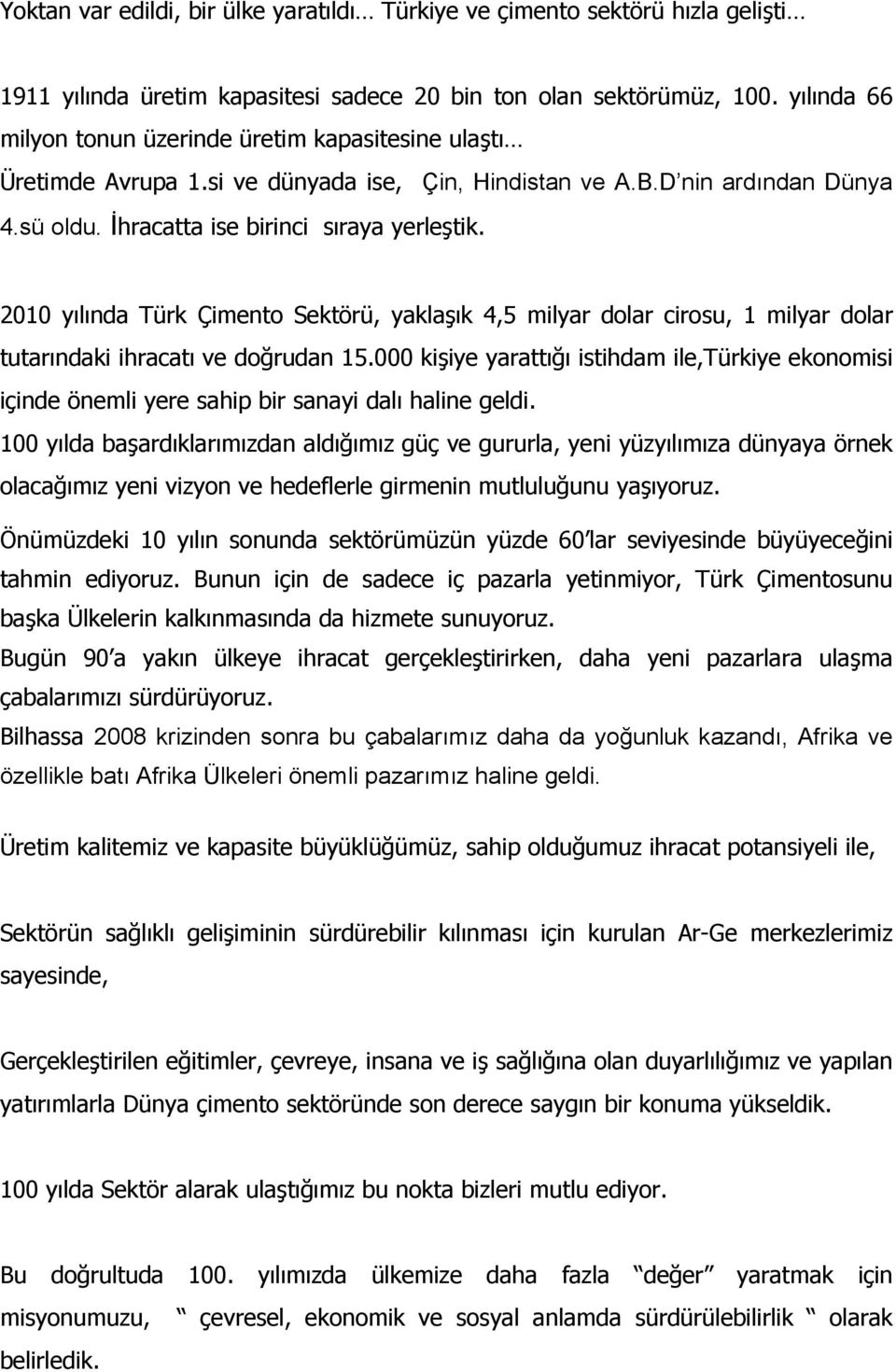 2010 yılında Türk Çimento Sektörü, yaklaşık 4,5 milyar dolar cirosu, 1 milyar dolar tutarındaki ihracatı ve doğrudan 15.