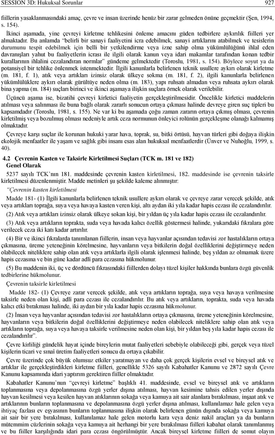 Bu anlamda belirli bir sanayi faaliyetini icra edebilmek, sanayi artıklarını atabilmek ve tesislerin durumunu tespit edebilmek için belli bir yetkilendirme veya izne sahip olma yükümlülüğünü ihlal