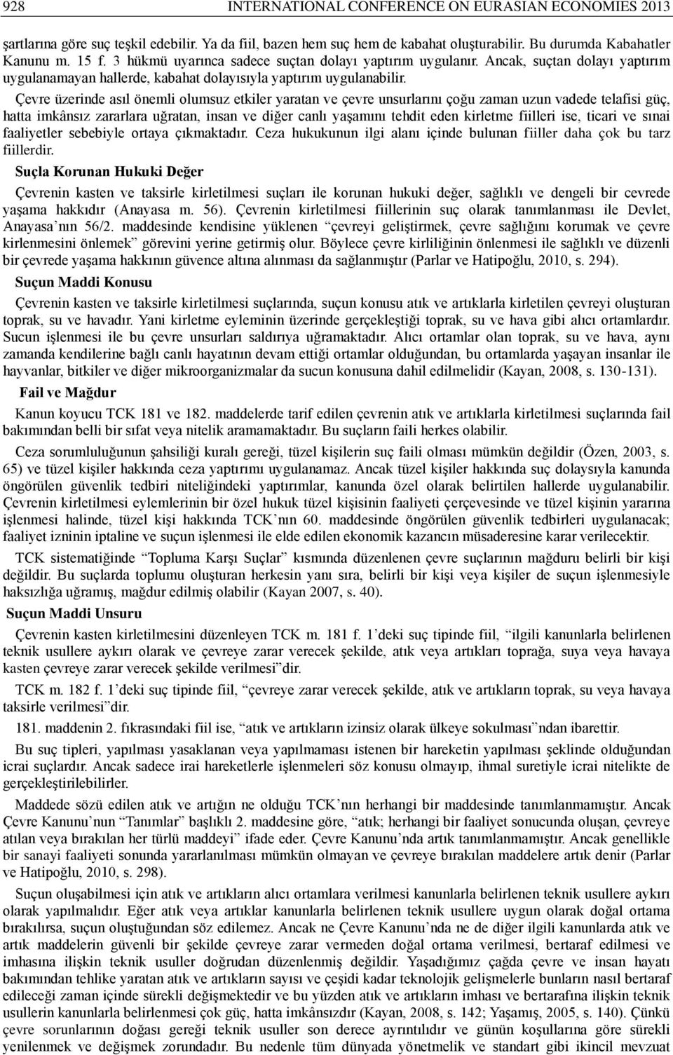 Çevre üzerinde asıl önemli olumsuz etkiler yaratan ve çevre unsurlarını çoğu zaman uzun vadede telafisi güç, hatta imkânsız zararlara uğratan, insan ve diğer canlı yaşamını tehdit eden kirletme