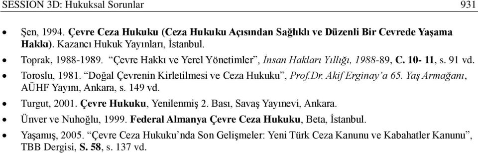 Dr. Akif Erginay a 65. Yaş Armağanı, AÜHF Yayını, Ankara, s. 149 vd. Turgut, 2001. Çevre Hukuku, Yenilenmiş 2. Bası, Savaş Yayınevi, Ankara. Ünver ve Nuhoğlu, 1999.