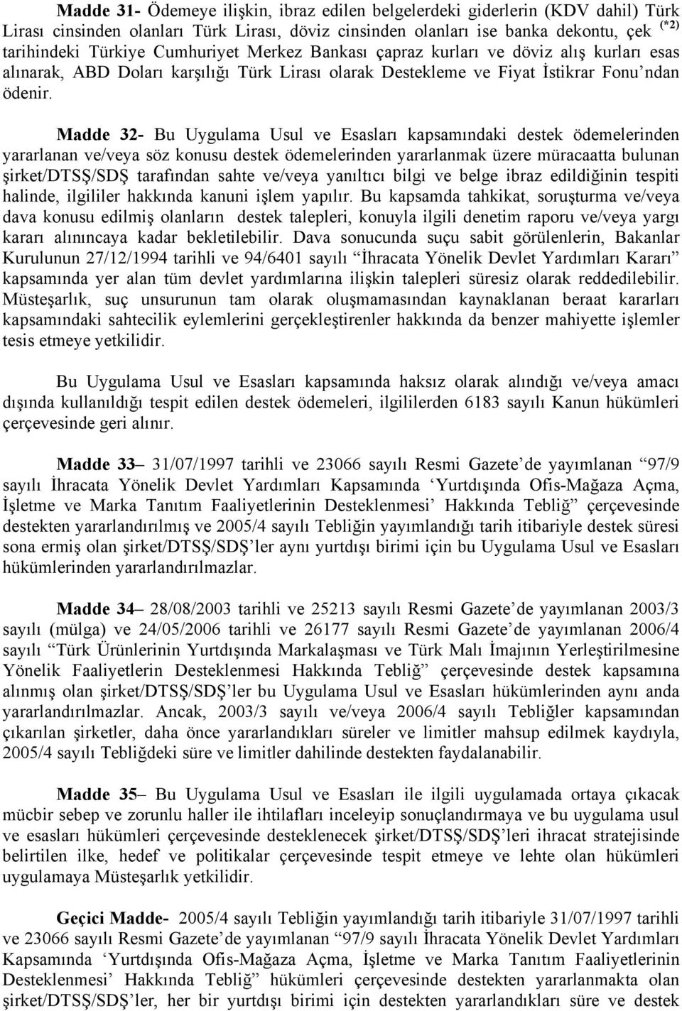 Madde 32- Bu Uygulama Usul ve Esasları kapsamındaki destek ödemelerinden yararlanan ve/veya söz konusu destek ödemelerinden yararlanmak üzere müracaatta bulunan şirket/dtsş/sdş tarafından sahte