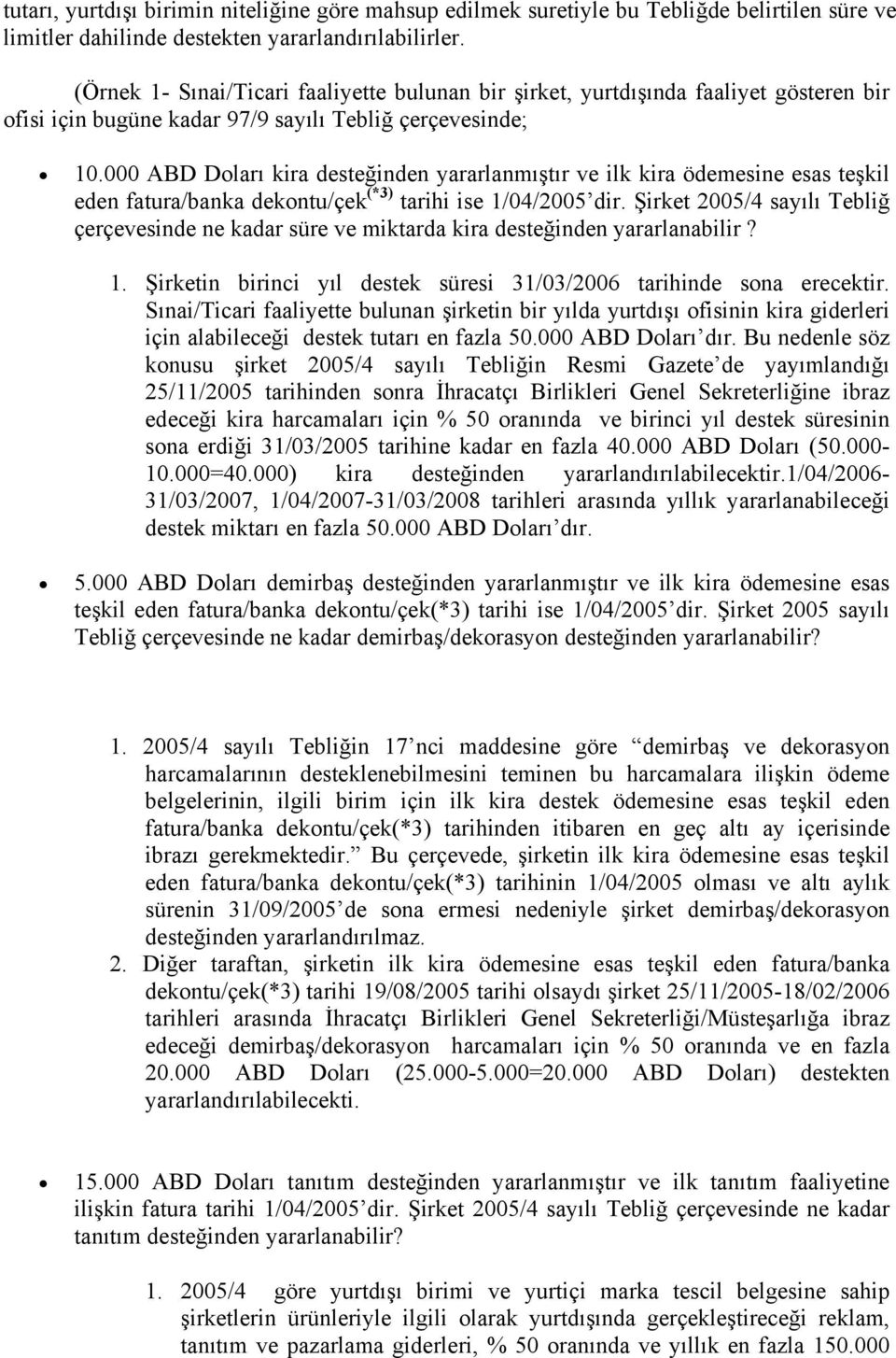 000 ABD Doları kira desteğinden yararlanmıştır ve ilk kira ödemesine esas teşkil eden fatura/banka dekontu/çek (*3) tarihi ise 1/04/2005 dir.