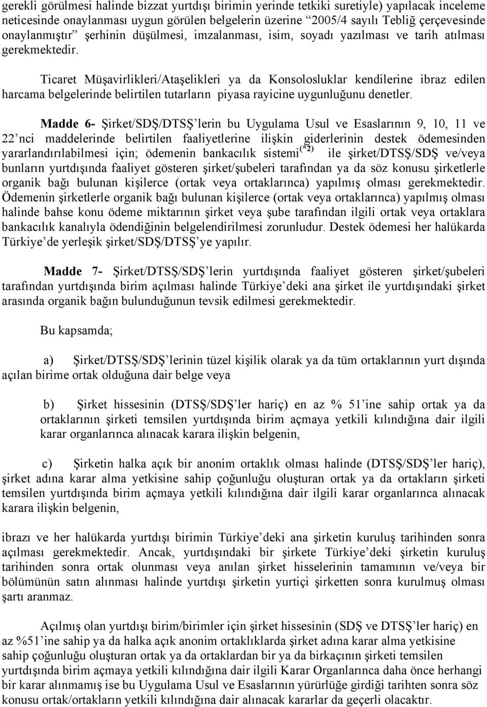 Ticaret Müşavirlikleri/Ataşelikleri ya da Konsolosluklar kendilerine ibraz edilen harcama belgelerinde belirtilen tutarların piyasa rayicine uygunluğunu denetler.