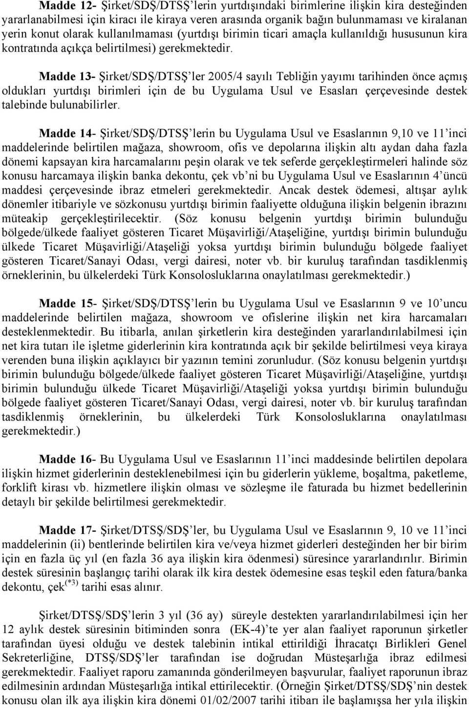 Madde 13- Şirket/SDŞ/DTSŞ ler 2005/4 sayılı Tebliğin yayımı tarihinden önce açmış oldukları yurtdışı birimleri için de bu Uygulama Usul ve Esasları çerçevesinde destek talebinde bulunabilirler.