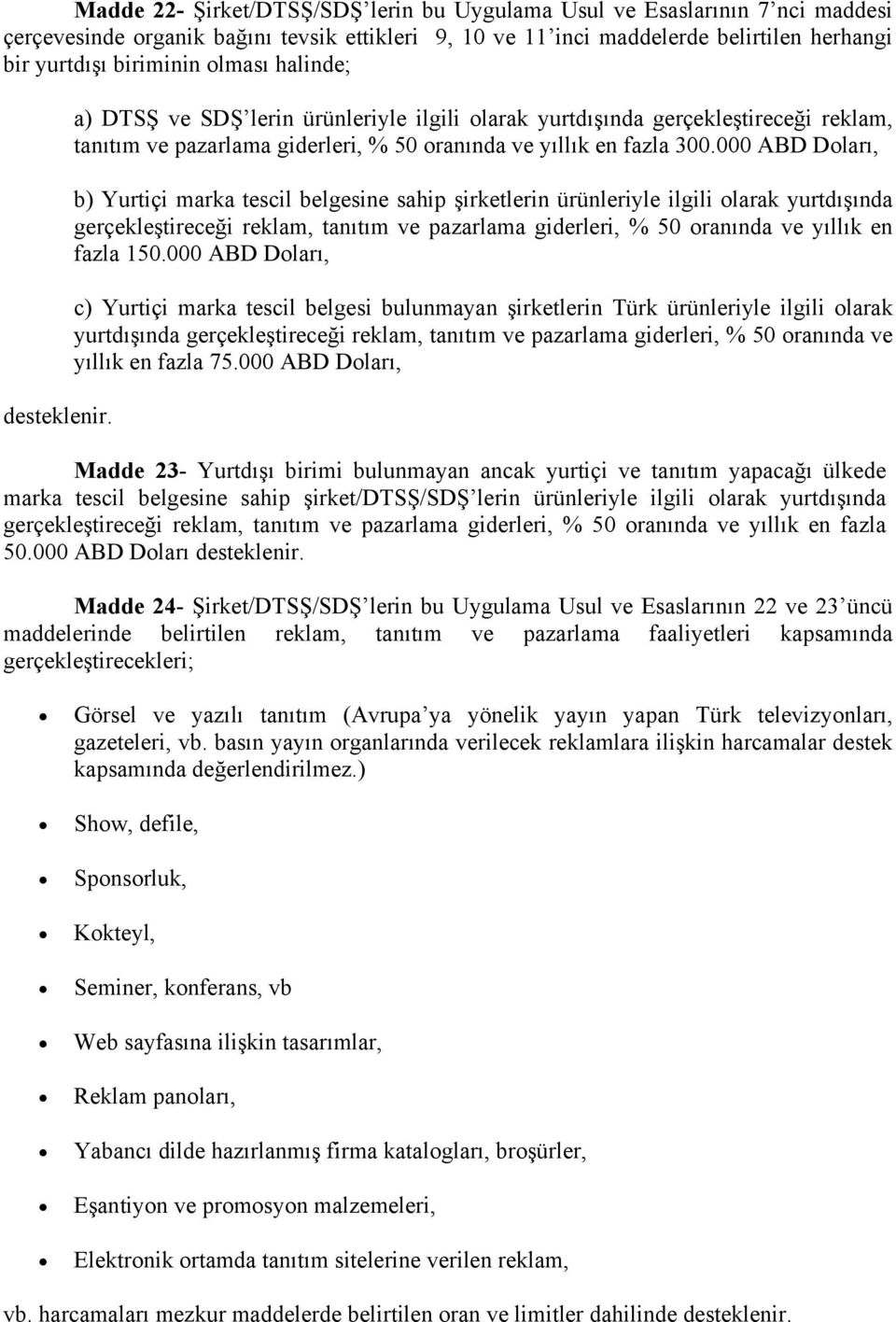 000 ABD b) Yurtiçi marka tescil belgesine sahip şirketlerin ürünleriyle ilgili olarak yurtdışında gerçekleştireceği reklam, tanıtım ve pazarlama giderleri, % 50 oranında ve yıllık en fazla 150.