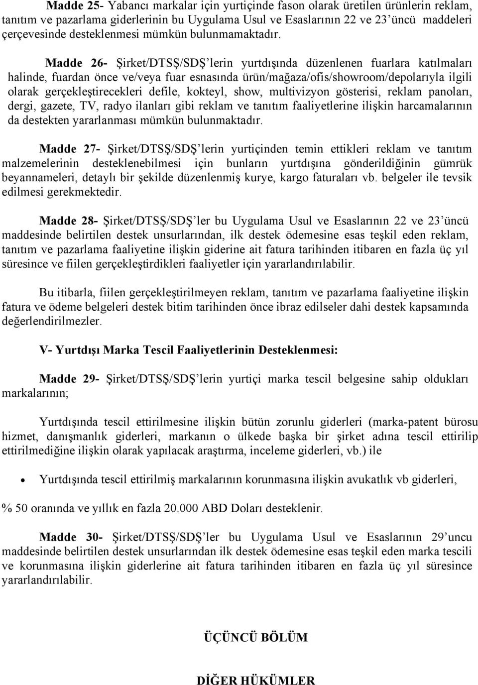 Madde 26- Şirket/DTSŞ/SDŞ lerin yurtdışında düzenlenen fuarlara katılmaları halinde, fuardan önce ve/veya fuar esnasında ürün/mağaza/ofis/showroom/depolarıyla ilgili olarak gerçekleştirecekleri