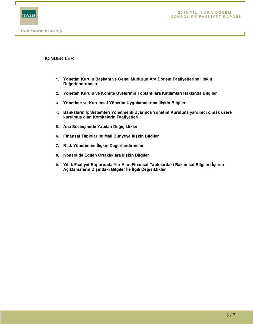 Bankaların Đç Sistemleri Yönetmelik Uyarınca Yönetim Kuruluna yardımcı olmak üzere kurulmuş olan Komitelerin Faaliyetleri : 5. Ana Sözleşmede Yapılan Değişiklikler 6.